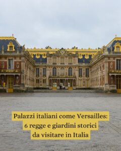 Palazzi italiani come Versailles: 6 regge e giardini storici da visitare in Italia